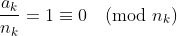 \frac{a_k}{n_k} = 1 \equiv 0 \pmod{n_k} \frac{a_k}{n_k} = 1 \equiv 0 \pmod{n_k}